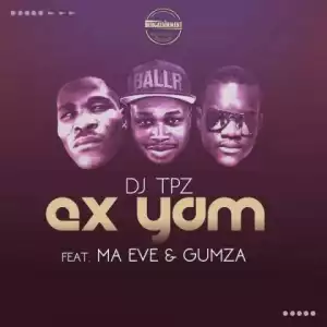 Dj Tpz - Ex Yam Ft. Ma Eve & Gumza (Official)